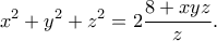 \displaystyle{x^2+y^2+z^2=2\frac{8+xyz}{z}.}