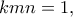 \displaystyle{{kmn = 1},}