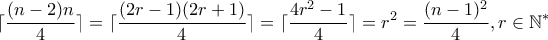 \displaystyle \lceil \displaystyle \frac{(n-2)n}{4} \rceil= \displaystyle \lceil \displaystyle \frac{(2r-1)(2r+1)}{4} \rceil = \displaystyle \lceil \displaystyle \frac{4r^2-1}{4} \rceil = r^2 = \displaystyle \frac{(n-1)^2}{4}, r\in \mathbb {N}^{*} \displaystyle \lceil \displaystyle \frac{(n-2)n}{4} \rceil= \displaystyle \lceil \displaystyle \frac{(2r-1)(2r+1)}{4} \rceil = \displaystyle \lceil \displaystyle \frac{4r^2-1}{4} \rceil = r^2 = \displaystyle \frac{(n-1)^2}{4}, r\in \mathbb {N}^{*}