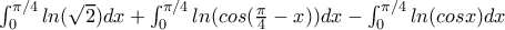 \int_{0}^{\pi /4}ln(\sqrt{2})dx+\int_{0}^{\pi /4}ln(cos(\frac{\pi }{4}-x))dx-\int_{0}^{\pi /4}ln(cosx)dx \int_{0}^{\pi /4}ln(\sqrt{2})dx+\int_{0}^{\pi /4}ln(cos(\frac{\pi }{4}-x))dx-\int_{0}^{\pi /4}ln(cosx)dx