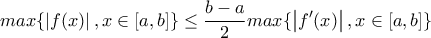 \displaystyle{max\{\left|f(x)\right|, x \in [a,b]\} \le \frac {b-a}{2}max\{\left|f{'}(x)\right|, x \in [a,b]\}}