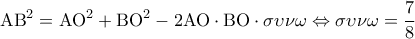 \displaystyle {\rm A}{{\rm B}^2} = {\rm A}{{\rm O}^2} + {\rm B}{{\rm O}^2} - 2{\rm A}{\rm O} \cdot {\rm B}{\rm O} \cdot \sigma \upsilon \nu \omega  \Leftrightarrow \sigma \upsilon \nu \omega  = \frac{7}{8}