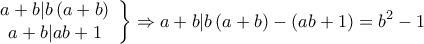 \displaystyle{\left. {\begin{array}{*{20}{c}} 
{a + b|b\left( {a + b} \right)}\\ 
{a + b|ab + 1} 
\end{array}} \right\} \Rightarrow a + b|b\left( {a + b} \right) - \left( {ab + 1} \right) = {b^2} - 1}