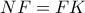 \displaystyle{NF = FK}