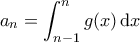 \displaystyle{a_n=\int_{n-1}^{n}g(x)\,\mathrm{d}x}