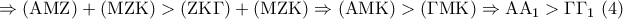 \displaystyle{ 
 \Rightarrow ({\rm A}{\rm M}{\rm Z}) + ({\rm M}{\rm Z}{\rm K}) > ({\rm Z}{\rm K}\Gamma ) + ({\rm M}{\rm Z}{\rm K}) \Rightarrow ({\rm A}{\rm M}{\rm K}) > (\Gamma {\rm M}{\rm K}) \Rightarrow {\rm A}{\rm A}_1  > \Gamma \Gamma _1 \,\,(4)}