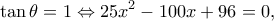 \displaystyle \tan \theta  = 1 \Leftrightarrow 25{x^2} - 100x + 96 = 0,