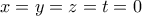 \displaystyle{x=y=z=t=0}
