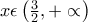 x\epsilon \left(\frac{3}{2},+\propto  \right)