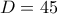 D=45
