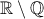 \mathbb R\setminus \mathbb Q