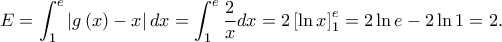  \displaystyle E = \int_1^e {\left| {g\left( x \right) - x} \right|dx}  = \int_1^e {\frac{2}{x}dx = 2\left[ {\ln x} \right]_1^e =2 \ln e -2\ln 1 = 2.} 