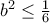 b^2\leq \frac{1}{6}