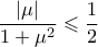 \displaystyle{ \frac{|\mu|}{1 + \mu^2} \leqslant \frac{1}{2}}