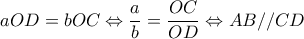 \displaystyle aOD = bOC \Leftrightarrow \frac{a}{b} = \frac{{OC}}{{OD}} \Leftrightarrow AB//CD \displaystyle aOD = bOC \Leftrightarrow \frac{a}{b} = \frac{{OC}}{{OD}} \Leftrightarrow AB//CD