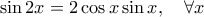 \sin2x=2\cos x\sin x, \quad \forall x \sin2x=2\cos x\sin x, \quad \forall x