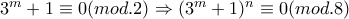 3^m+1\equiv 0 (mod.2)\Rightarrow (3^m+1)^n\equiv 0 (mod.8)