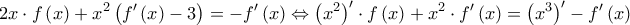 \displaystyle 2x \cdot f\left( x \right) + {x^2}\left( {f'\left( x \right) - 3} \right) =  - f'\left( x \right) \Leftrightarrow {\left( {{x^2}} \right)^\prime } \cdot f\left( x \right) + {x^2} \cdot f'\left( x \right) = {\left( {{x^3}} \right)^\prime } - f'\left( x \right)
