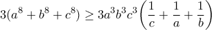 \displaystyle{3(a^8+b^8+c^8)\geq 3a^3b^3c^3\bigg(\frac{1}{c}+\frac{1}{a}+\frac{1}{b}\bigg)}