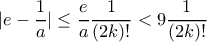 \displaystyle  |e-\frac{1}{a}|\leq \frac{e}{a}\frac{1}{(2k)!}< 9 \frac{1}{(2k)!}