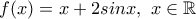 f(x)=x+2sinx,~x\in\mathbb{R}