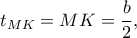 \displaystyle{{t_{MK}} = MK = \frac{b}{2},}