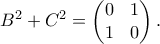 \displaystyle{ B^2 + C^2 = \begin{pmatrix} 0 & 1 \\ 1 & 0 \end{pmatrix}.}