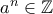 a^n \in \mathbb{Z}