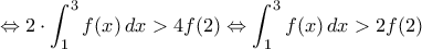 \displaystyle \Leftrightarrow 2\cdot\int_{1}^{3} f(x) \, dx > 4f(2) \Leftrightarrow\int_{1}^{3} f(x) \, dx > 2f(2) \displaystyle \Leftrightarrow 2\cdot\int_{1}^{3} f(x) \, dx > 4f(2) \Leftrightarrow\int_{1}^{3} f(x) \, dx > 2f(2)