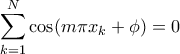 \displaystyle \sum_{k=1}^{N} \cos (m \pi x_k + \phi) = 0