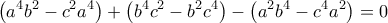 \displaystyle \left( {{a^4}{b^2} - {c^2}{a^4}} \right) + \left( {{b^4}{c^2} - {b^2}{c^4}} \right) - \left( {{a^2}{b^4} - {c^4}{a^2}} \right) = 0