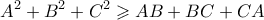 \displaystyle{ A^2 + B^2 + C^2 \geqslant AB + BC + CA}