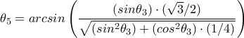 \theta _5=arcsin \displaystyle\left(\frac{(sin\theta _3)\cdot (\sqrt{3}/2)}{\sqrt{(sin^2\theta _3)+(cos^2\theta _3)\cdot (1/4)}}\right)