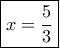 \boxed{x=\frac{5}{3}} \boxed{x=\frac{5}{3}}