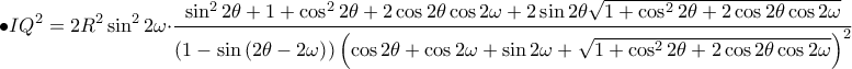 \displaystyle \bullet IQ^{2}=2R^{2}\sin^{2}2\omega \cdot \frac{\sin^{2}2\theta +1+\cos^{2}2\theta +2\cos2\theta \cos2\omega +2\sin2\theta \sqrt{1+\cos^{2}2\theta +2\cos2\theta \cos2\omega }}{\left ( 1-\sin\left ( 2\theta -2\omega  \right ) \right )\left ( \cos2\theta +\cos2\omega +\sin2\omega +\sqrt{1+\cos^{2}2\theta +2\cos2\theta \cos2\omega } \right )^{2}}