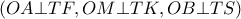 \left( OA\bot TF,OM\bot TK,OB\bot TS \right)
