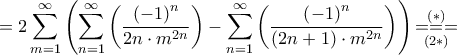 \displaystyle{ = 2\sum\limits_{m = 1}^\infty  {\left( {\sum\limits_{n = 1}^\infty  {\left( {\frac{{{{\left( { - 1} \right)}^n}}}{{2n \cdot {m^{2n}}}}} \right) - \sum\limits_{n = 1}^\infty  {\left( {\frac{{{{\left( { - 1} \right)}^n}}}{{\left( {2n + 1} \right) \cdot {m^{2n}}}}} \right)} } } \right)} \mathop { =  =  = }\limits_{\left( {2*} \right)}^{\left( * \right)} }