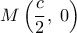 \displaystyle 
M\left( {\frac{c}{2},\;0} \right)
