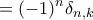 \displaystyle = (-1)^n \delta_{n,k}