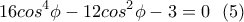 \displaystyle{16cos^4\phi -12cos^2\phi-3=0 \  \ (5)}