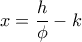 \displaystyle x = \frac{h}{\phi } - k