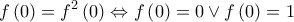 \displaystyle{f\left( 0 \right) = {f^2}\left( 0 \right) \Leftrightarrow f\left( 0 \right) = 0 \vee f\left( 0 \right) = 1}