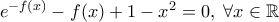 e^{-f(x)} -f(x)+1-x^2=0, \; \forall x \in \mathbb{R}