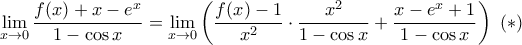 \displaystyle{ \lim_{x\to 0} \dfrac{f(x)+ x-e^x }{1-\cos x}= \lim_{x\to 0}\left ( \dfrac{f(x)-1 } {x^2} \cdot  \dfrac {x^2} {1-\cos x} +\dfrac {x-e^x+1} {1-\cos x} \right )\,\,(*)}