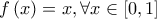 \displaystyle{f\left( x \right) = x,\forall x \in \left[ {0,1} \right]}