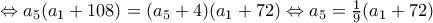 \Leftrightarrow a_5(a_1+108)=(a_5+4)(a_1+72) \Leftrightarrow a_5=\frac{1}{9}(a_1+72) \Leftrightarrow a_5(a_1+108)=(a_5+4)(a_1+72) \Leftrightarrow a_5=\frac{1}{9}(a_1+72)