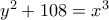 y^2 + 108 = x^3
