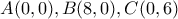 A(0,0) , B(8,0) , C(0,6)