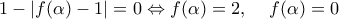 1-|f(\alpha )-1|=0\Leftrightarrow f(\alpha )=2,\,\,\,\,\,\,\,f(\alpha )=0