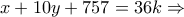 \displaystyle{x+10y+757=36k\Rightarrow}